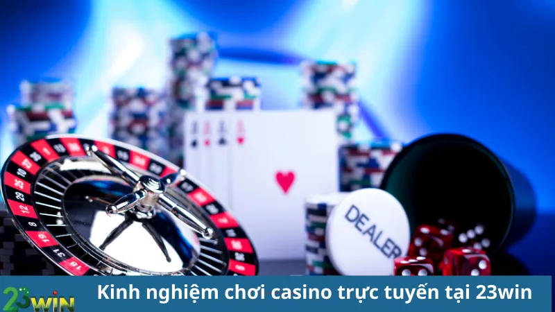 Kinh nghiệm chơi casino trực tuyến tại 23win