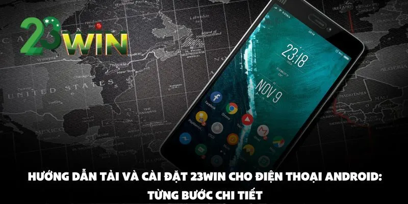 Hướng Dẫn Tải Và Cài Đặt App 23win Cho Điện Thoại Android Và Ios