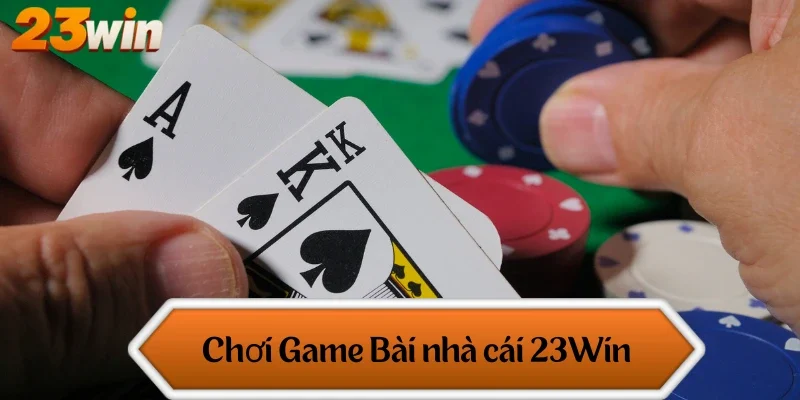 Chơi Game Bài tại nhà cái 23Win
